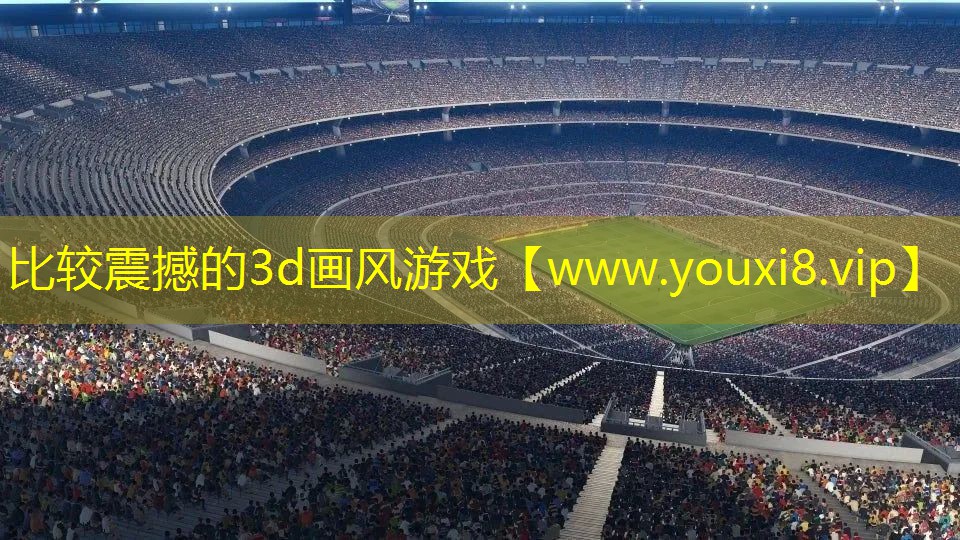 比较震撼的3d画风游戏