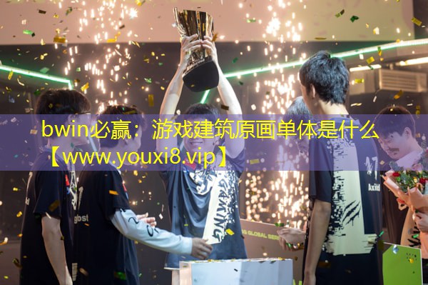 bwin必赢：游戏建筑原画单体是什么