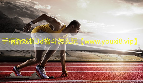手柄游戏机3d格斗怎么玩