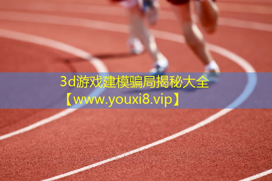 3d游戏建模骗局揭秘大全