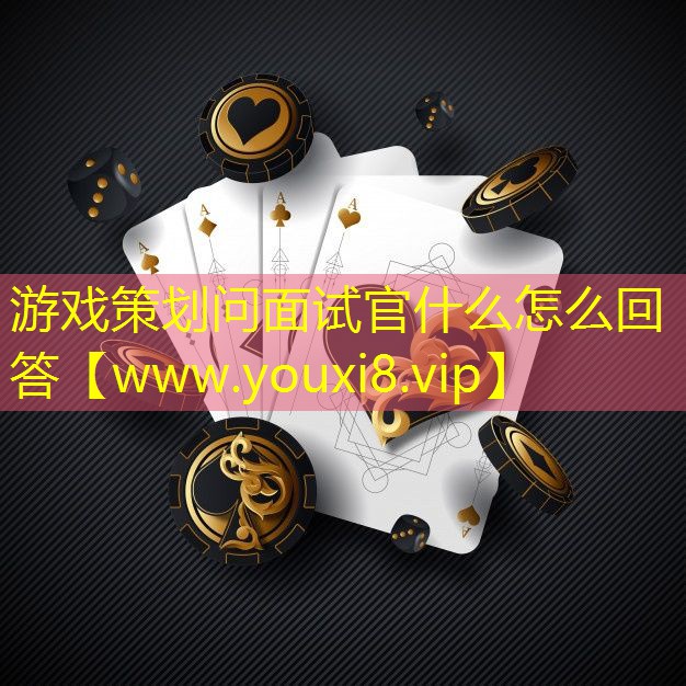 游戏策划问面试官什么怎么回答