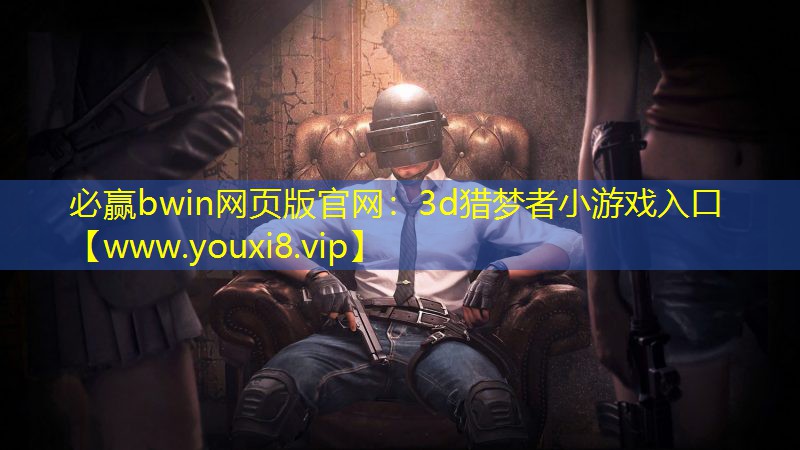 必赢bwin网页版官网：3d猎梦者小游戏入口
