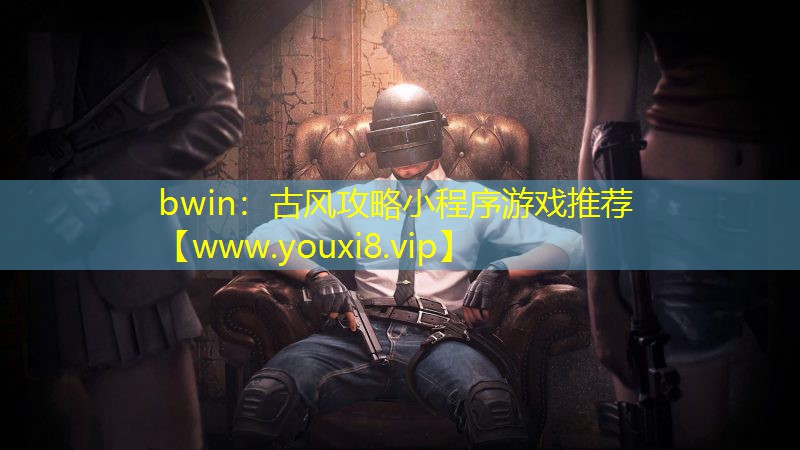 <strong>bwin：古风攻略小程序游戏推荐</strong>