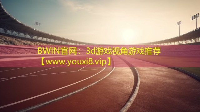 BWIN官网：3d游戏视角游戏推荐