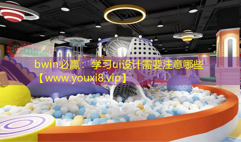 <strong>bwin必赢：学习ui设计需要注</strong>