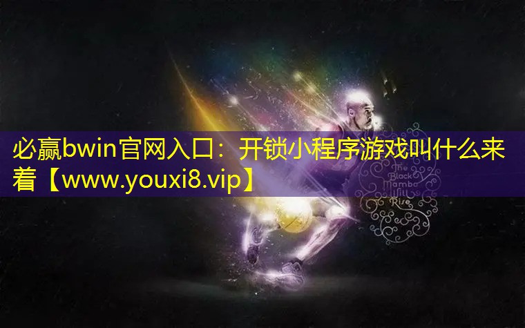 必赢bwin官网入口：开锁小程序游戏叫什么来着