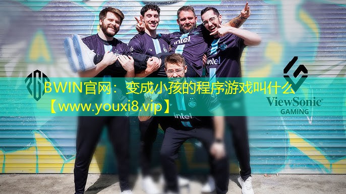 BWIN官网：变成小孩的程序游戏叫什么