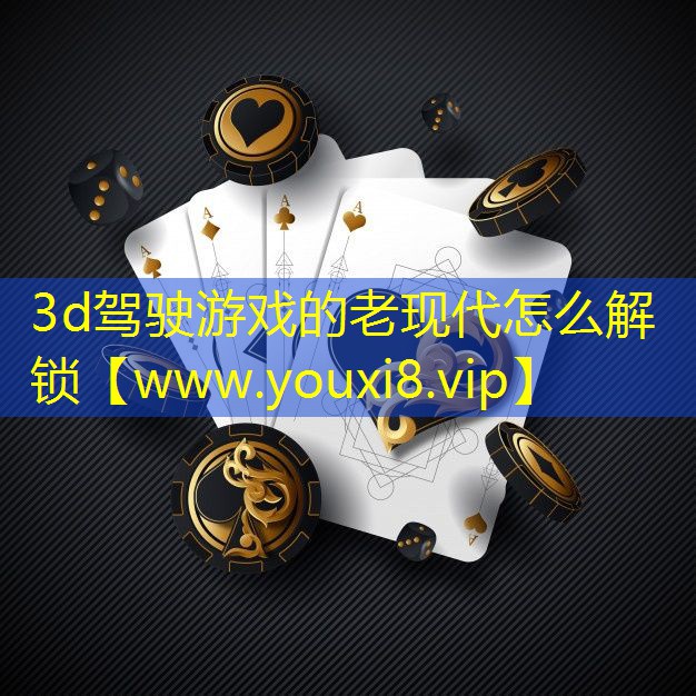 3d驾驶游戏的老现代怎么解锁