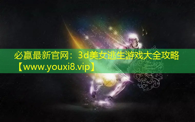 3d美女逃生游戏大全攻略