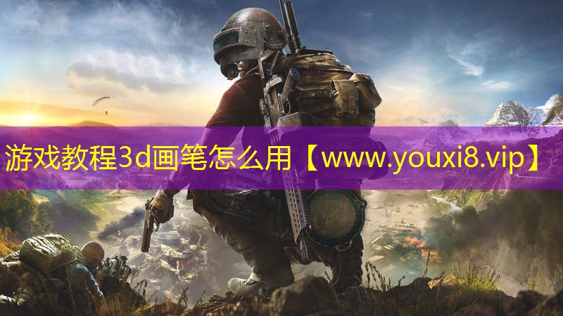 游戏教程3d画笔怎么用